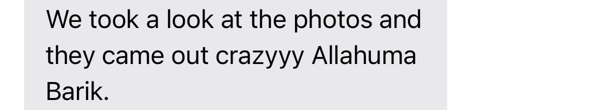 Client message: “We took a look at the photos and they came out crazyyy Allahuma Barik”