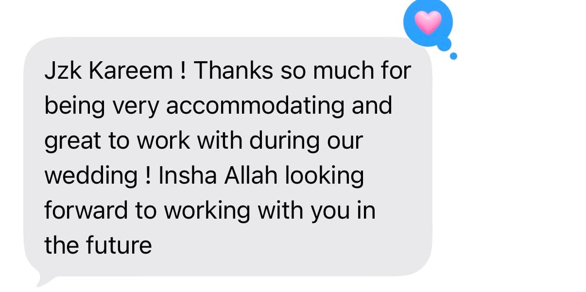 Client message: “Jzk Kareem! Thanks so much for being very accommodating and great to work with during our wedding! Insha Allah looking forward to working with you in the future”