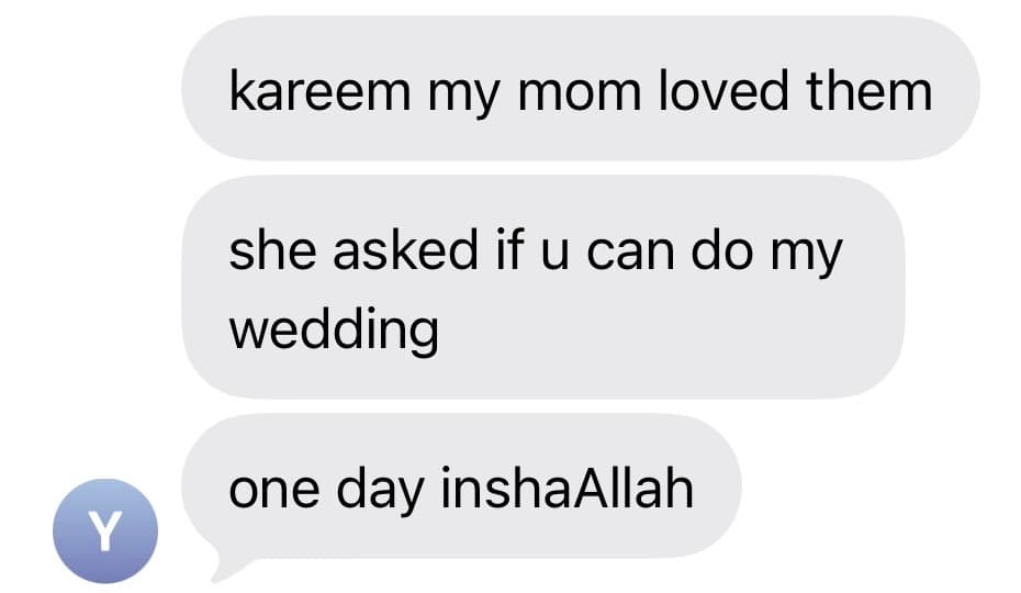 Client messages: “kareem my mom loved them — she asked if u can do my wedding” and “one day inshaAllah”