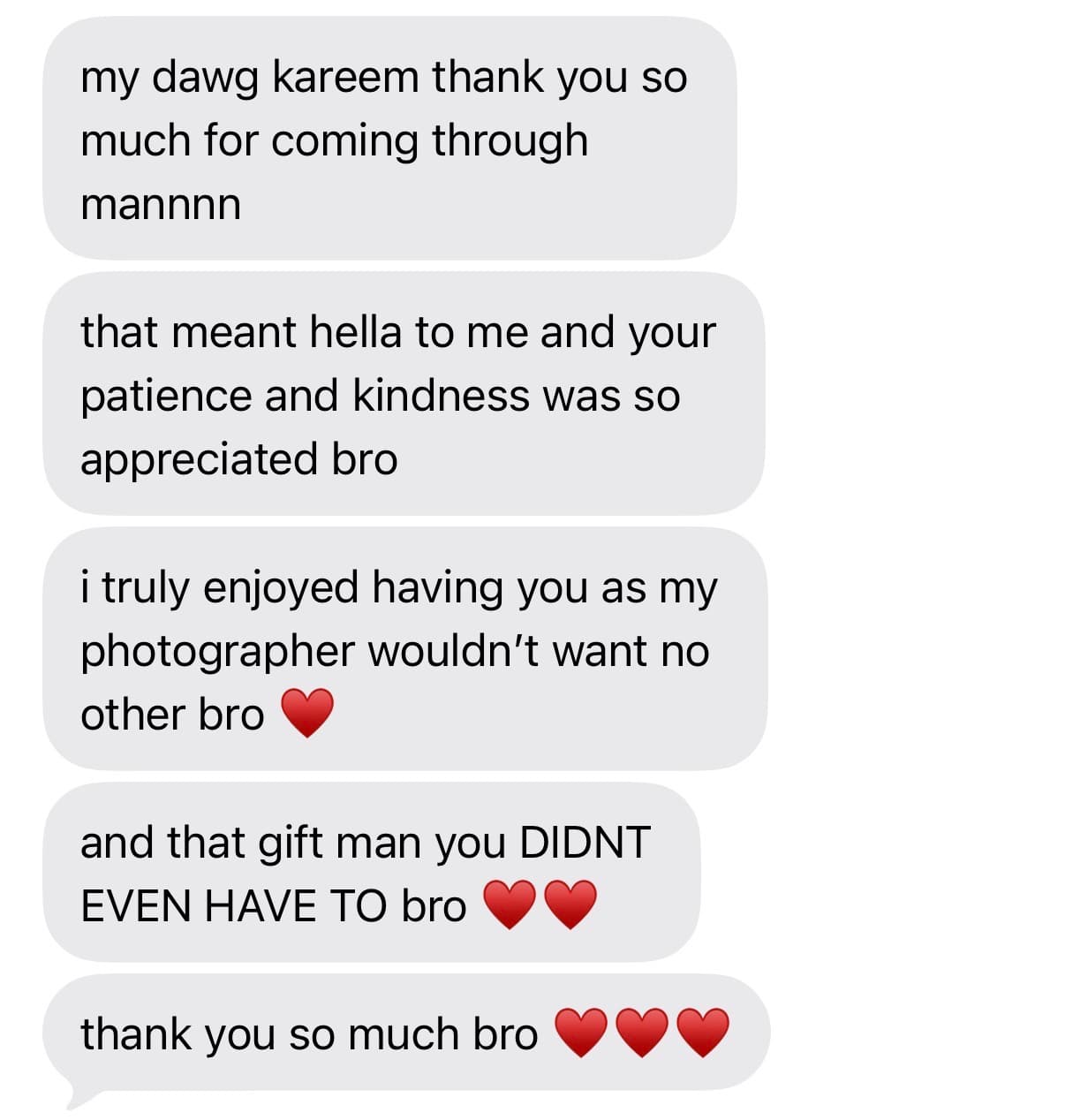 Client messages: “i truly enjoyed having you as my photographer wouldn't want no other bro — thank you so much”